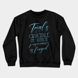 Trials are the crucible in which perseverance is forged Crewneck Sweatshirt